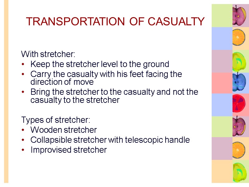 TRANSPORTATION OF CASUALTY With stretcher: Keep the stretcher level to the ground Carry the